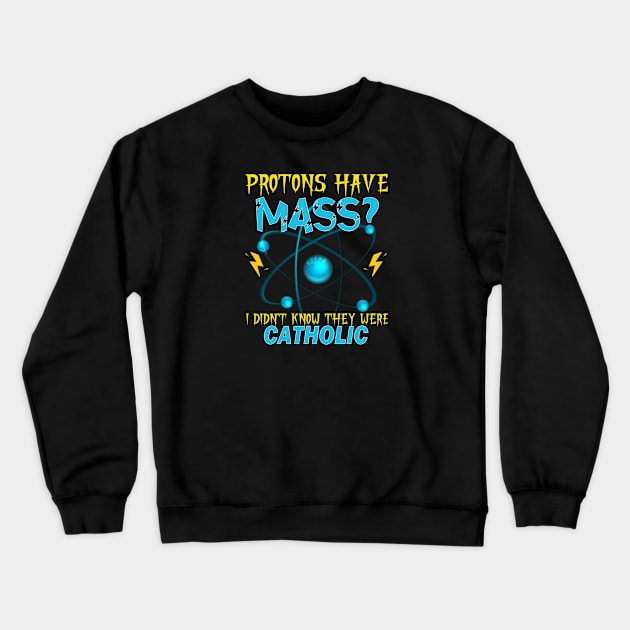 Protons Have Mass I Didn't Even Know They Were Catholic Crewneck Sweatshirt by lunacreat